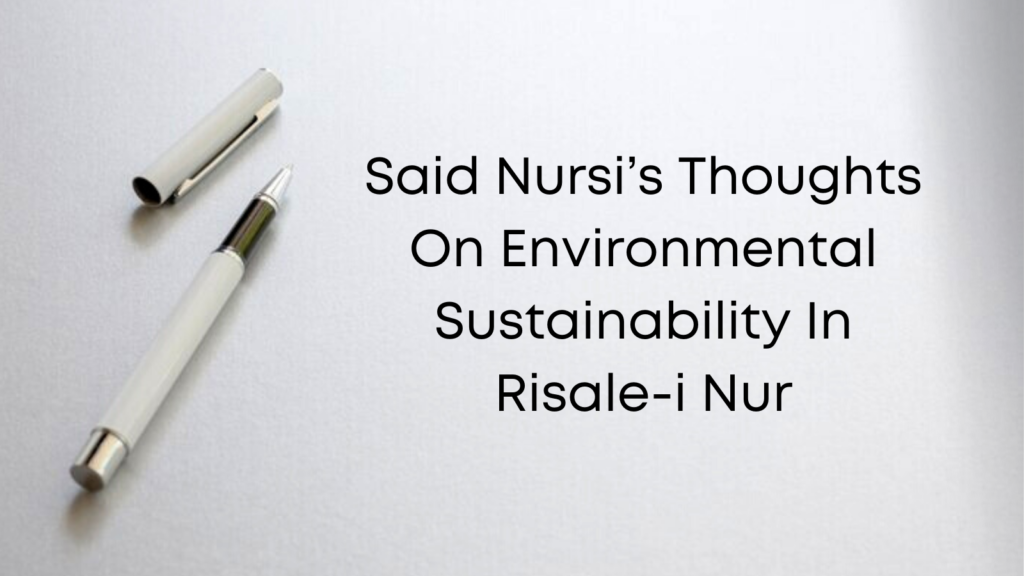 Said Nursi’s Thoughts On Environmental Sustainability In Risale-i Nur